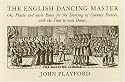 The English Dancing Master: Or, Plaine and Easie Rules for the Dancing of Country Dances, With the Tune to Each Dance