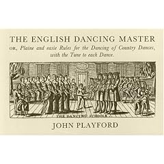 The English Dancing Master: Or, Plaine and Easie Rules for the Dancing of Country Dances, With the Tune to Each Dance