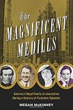 The Magnificent Medills: America's Royal Family of Journalism During a Century of Turbulent Splendor