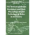 The Immunoglobulin Receptors and their Physiological and Pathological Roles in Immunity (Immunology and Medicine) by  J.G. van de Winkel and M. Hogarth