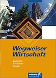 Wegweiser Wirtschaft, Lehrbuch: Sch&uuml;lerbuch, - Roland L&ouml;tzerich, Peter J. Schneider, Manfred Zindel