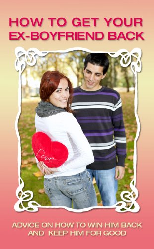 How to Get Your Ex-Boyfriend Back: Advice on How to Win Him Back and Keep Him For Good How to Get Your Ex-Boyfriend Back: Advice on How to Win Him Back and Keep Him For Good