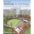 Google SketchUp for Site Design: A Guide to Modeling Site Plans, Terrain and Architecture by Daniel Tal