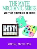 The Math Mechanic Series: Addition Edition for Whole Numbers