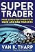 Super Trader: Make Consistent Profits in Good and Bad Markets