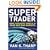 Super Trader: Make Consistent Profits in Good and Bad Markets