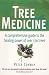 Tree Medicine: A Comprehensive Guide to the Healing Power of Over 170 Trees