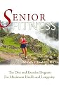 Senior Fitness: The Diet and Exercise Program For Maximum Health and Longevity