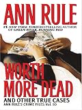 Worth More Dead: And Other True Cases (Ann Rule's Crime Files, Vol. 10)