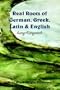 Real Roots of German, Greek, Latin & English - Mini Word Origin Directory