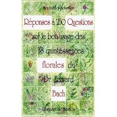 R�ponses � 250 questions sur le bon usage des 38 quintessences Florales du Dr Edward Bach