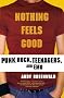 Nothing Feels Good: Punk Rock, Teenagers, and Emo Nothing Feels Good: Punk Rock, Teenagers, and Emo