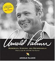 Arnold Palmer: Memories, Stories, and Memorabilia - From a Life on and Off the Course