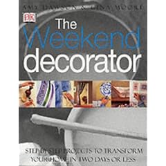 The Weekend Decorator: Step-by-step Projects to Transform Your Home in Two Days or Less