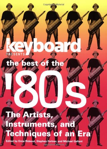 Keyboard Player Presents the Best of the 80s: The Artists, Instruments, and Techniques of an Era