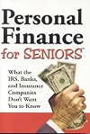 Personal Finance for Seniors : What the IRS, Banks, and Insurance Companies Don't Want You to Know!