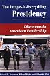 The Image Is Everything Presidency: Dilemmas In American Leadership (Dilemmas in American Politics)
