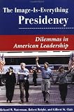 The Image Is Everything Presidency: Dilemmas In American Leadership (Dilemmas in American Politics)