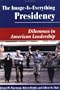 The Image Is Everything Presidency: Dilemmas In American Leadership (Dilemmas in American Politics)
