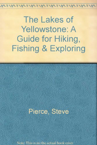 The Lakes of Yellowstone: A Guide for Hiking, Fishing & Exploring