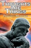 Thoughts Are Things: Prentice Mulford's Positive Thinking and Law of Attraction Masterpiece, A New Thought Self-Help Guide to Success