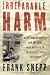Irreparable Harm: A Firsthand Account of How One Agent Took On the CIA in an Epic Bat...
