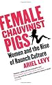Female Chauvinist Pigs: Woman and the Rise of Raunch Culture