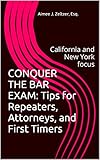 CONQUER THE BAR EXAM: Tips for Repeaters, Attorneys, and First Timers: California and New York focus CONQUER THE BAR EXAM: Tips for Repeaters, Attorneys, and First Timers: California and New York focus