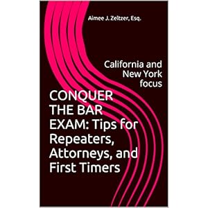 CONQUER THE BAR EXAM: Tips for Repeaters, Attorneys, and First Timers: California and New York focus