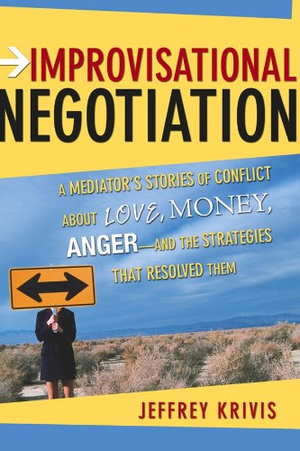 Improvisational Negotiation: A Mediator's Stories of Conflict About Love, Money, Anger -- and the Strategies That Resolved Them