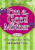 I'm a Good Mother: Affirmations for the not-so-perfect mom