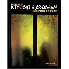 The Films of Kiyoshi Kurosawa: Master of Fear