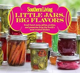 Southern Living Little Jars, Big Flavors: Small-batch jams, jellies, pickles, and preserves from the South's most trusted kitchen