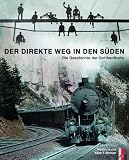 Der direkte Weg in den Sueden: Die Geschichte der Gotthardbahn