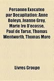 Produkt-Bild: Personne Excute Par Dcapitation: Anne Boleyn, Jeanne Grey, Marie Ire D'Cosse, Paul de Tarse, Thomas Wentworth, Thomas More