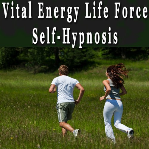 Vital Energy Life Force Hypnosis: Increase Energy and Vitality, Lift Your Spirit, Self-Hypnosis, Self-Help, NLP