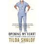 Opening My Heart: A Journey from Nurse to Patient &hellip by Tilda Shalof