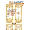 Hinter den Fassaden von Versailles: M�tressen, Fl�he und Intrigen am Hof des Sonnenk�nigs