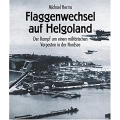 Flaggenwechsel auf Helgoland. Der Kampf um einen militärischen Vorposten in der Nordsee (Gebundene Ausgabe)