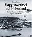 Flaggenwechsel auf Helgoland. Der Kampf um einen militärischen
Vorposten in der Nordsee