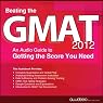 Beating the GMAT 2012: An Audio Guide to Getting the Score You Need