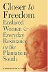 Closer to Freedom: Enslaved Women and Everyday Resistance in the Plantation South (Gender and American Culture)