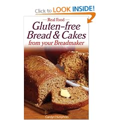 Real Food: Gluten-free Bread and Cakes from Your Breadmaker