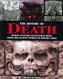 The History of Death: Burial Customs and Funeral Rites, from the Ancient World to Modern Times
