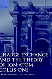 Charge Exchange and the Theory of Ion-Atom Collisions (International Series of Monographs on Physics)