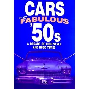 Cars of the Fabulous 50's: A Decade of High Style and Good Times (Automotive)