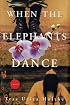 When the Elephants Dance : A Novel