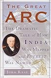 The Great Arc: The Dramatic Tale of How India  was Mapped and Everest was Named