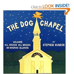 The Dog Chapel: Welcome All Creeds, All Breeds. No Dogmas Allowed