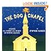 The Dog Chapel: Welcome All Creeds, All Breeds. No Dogmas Allowed